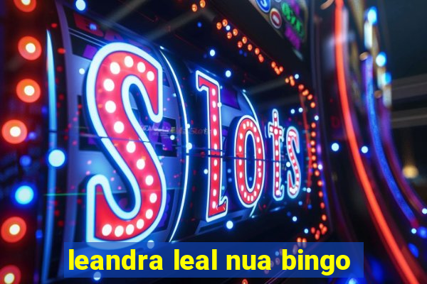 leandra leal nua bingo